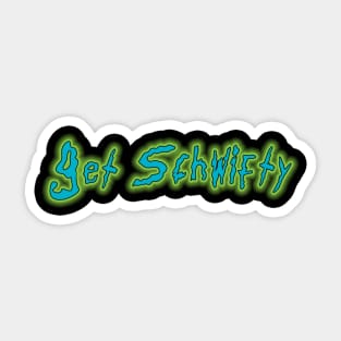 Get Schwifty Sticker